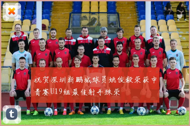 祝贺深圳新鹏城球员姚俊毅荣获中青赛U19组最佳射手殊荣