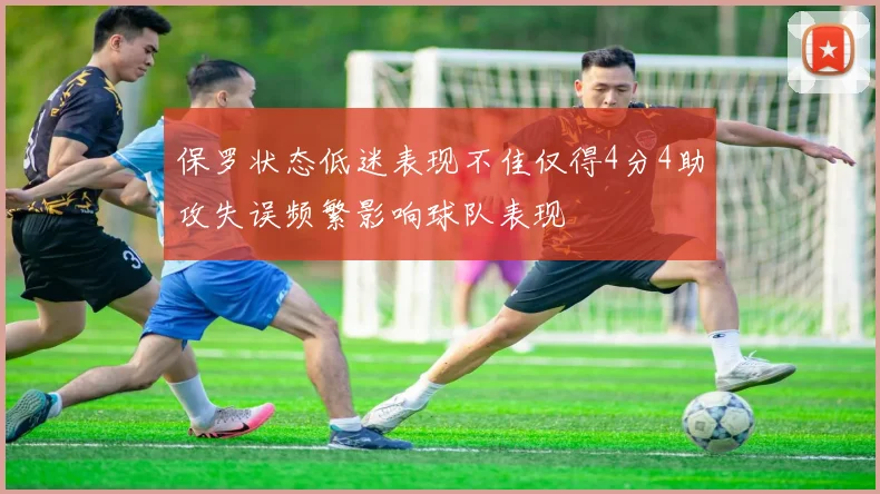 保罗状态低迷表现不佳仅得4分4助攻失误频繁影响球队表现